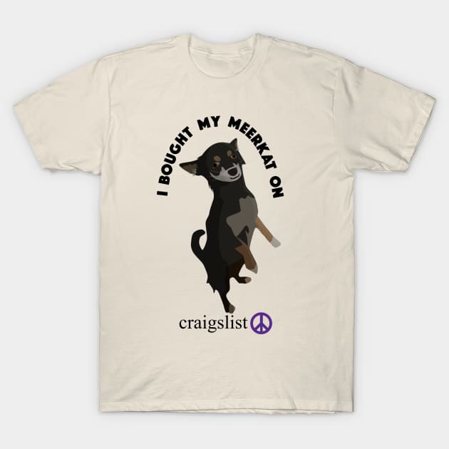 I Bought My Meerkat on Craigslist T-Shirt by dinomitrondesigns